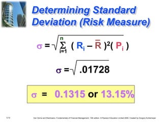 5.10 Van Horne and Wachowicz, Fundamentals of Financial Management, 13th edition. © Pearson Education Limited 2009. Created by Gregory Kuhlemeyer.
Determining Standard
Deviation (Risk Measure)
n
i=1
s = S ( Ri – R )2( Pi )
s = .01728
s = 0.1315 or 13.15%
 