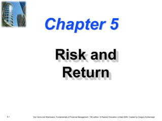 5.1 Van Horne and Wachowicz, Fundamentals of Financial Management, 13th edition. © Pearson Education Limited 2009. Created by Gregory Kuhlemeyer.
Chapter 5
Risk and
Return
 