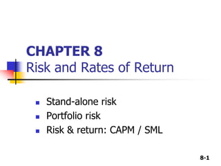 8-1
CHAPTER 8
Risk and Rates of Return
 Stand-alone risk
 Portfolio risk
 Risk & return: CAPM / SML
 