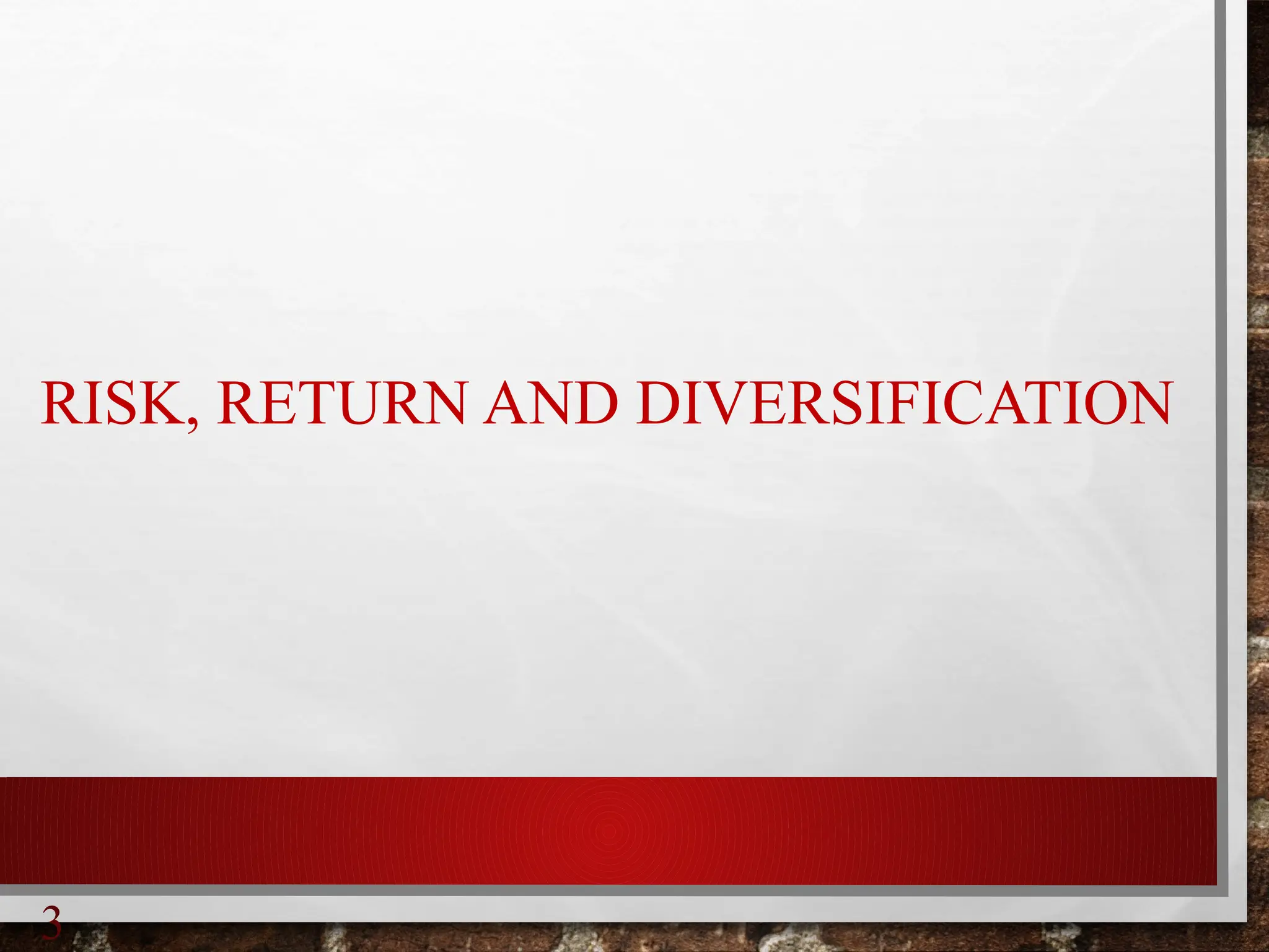 RISK, RETURN AND DIVERSIFICATION
3
 