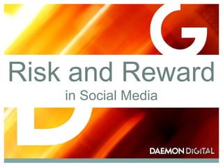Risk and Reward
    in Social Media
 