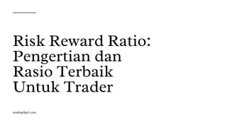 Risk Reward Ratio:
Pengertian dan
Rasio Terbaik
Untuk Trader
madegelgel.com
 