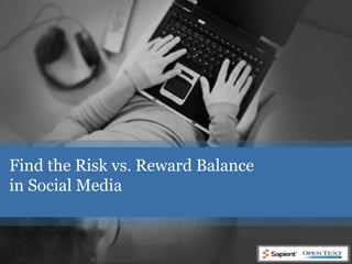 Find the Risk vs. Reward Balance  in Social Media 
