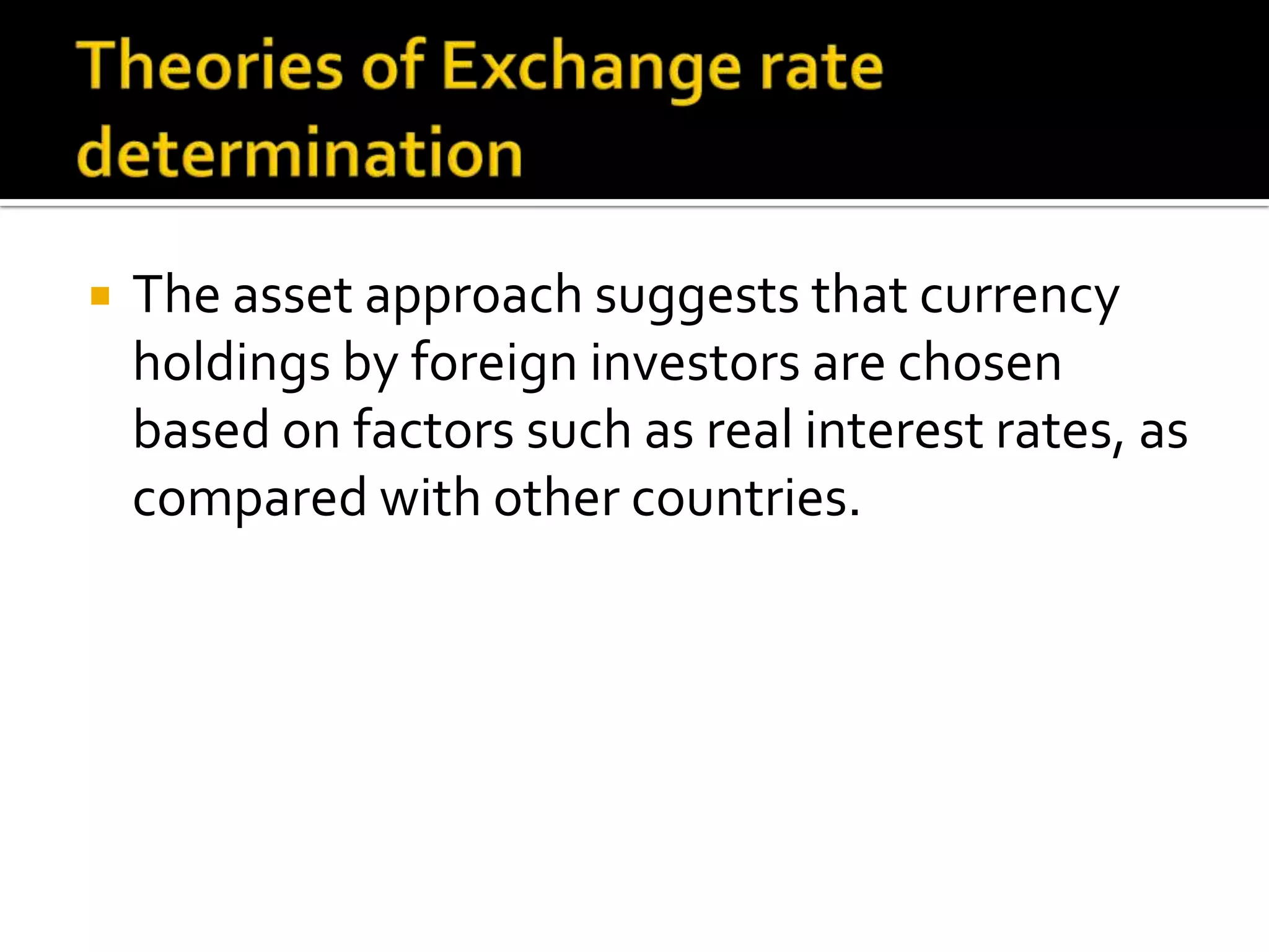  The asset approach suggests that currency
holdings by foreign investors are chosen
based on factors such as real interest rates, as
compared with other countries.
 