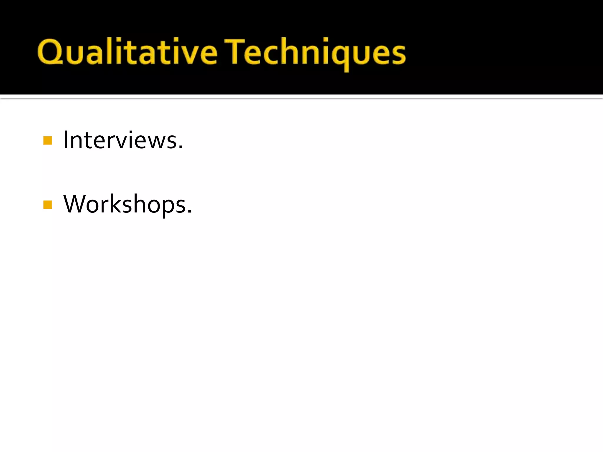  Interviews.
 Workshops.
 