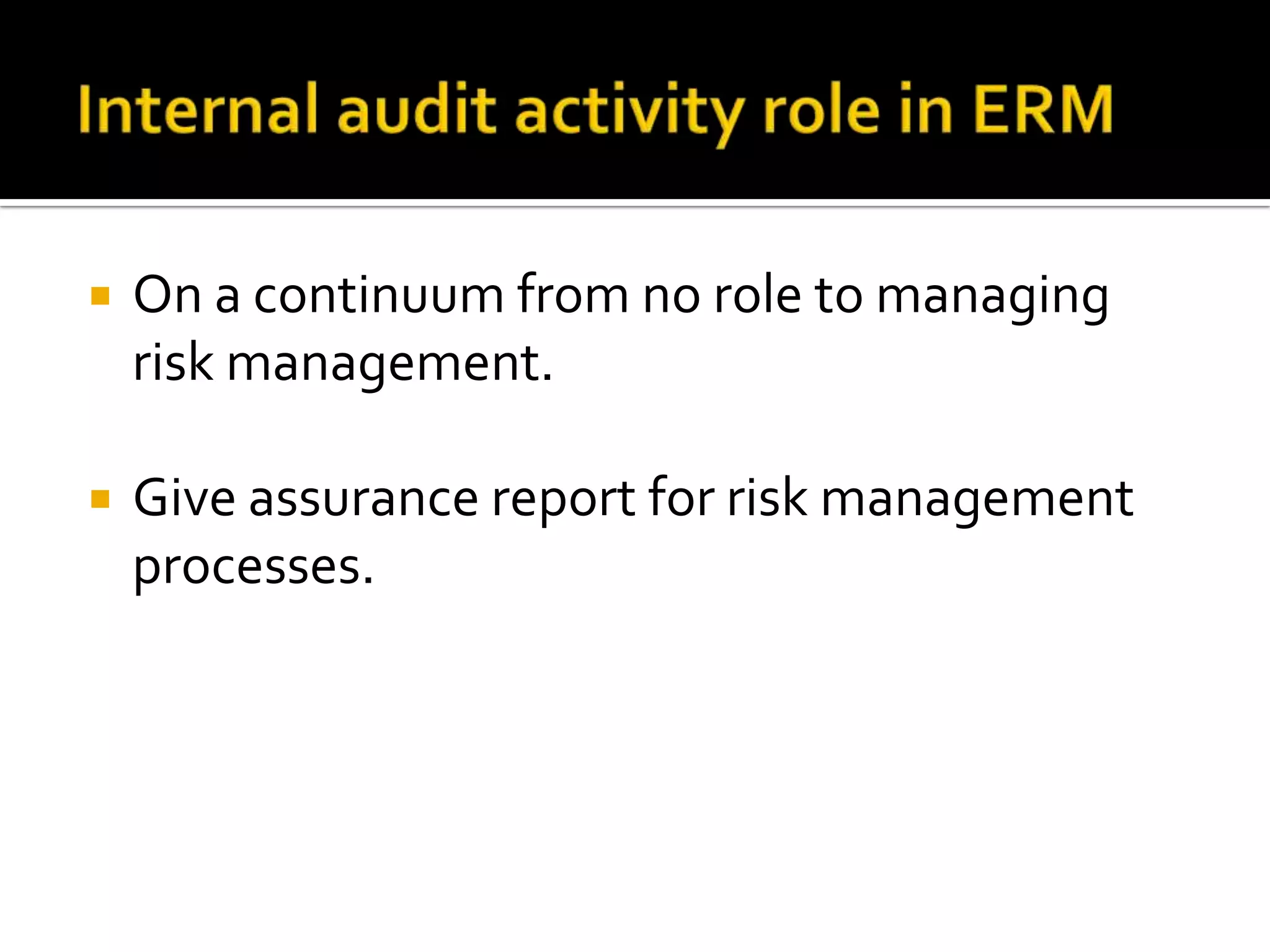  On a continuum from no role to managing
risk management.
 Give assurance report for risk management
processes.
 