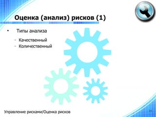 Оценка (анализ) рисков (1)
 
         Типы анализа
     −   Качественный
     −   Количественный




Управление рисками/Оценка рисков   24
 