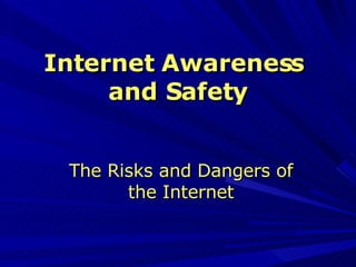 Internet Awareness  and Safety The Risks and Dangers of the Internet 
