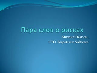 Михаил Пайсон,
CTO, Perpetuum Software
 