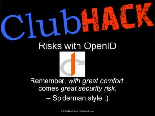 Risks with OpenID Remember,  with great comfort . comes  great security risk . – Spiderman style ;)  