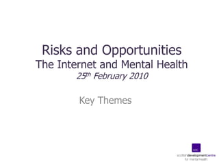 Risks and OpportunitiesThe Internet and Mental Health25th February 2010 Key Themes  