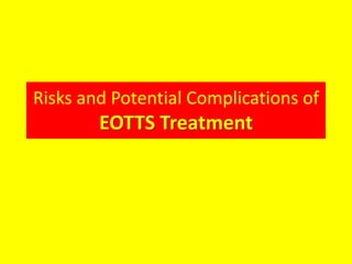 Risks and Potential Complications of
EOTTS Treatment
 