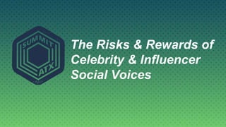 The Risks & Rewards of
Celebrity & Influencer
Social Voices
 