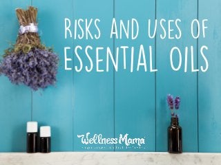 Risks and Uses of
Essential Oils
 