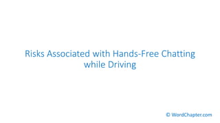 Risks Associated with Hands-Free Chatting
while Driving
© WordChapter.com
 