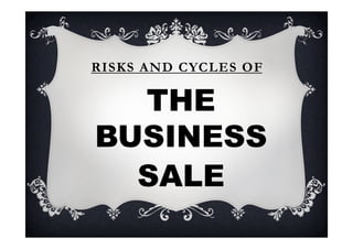 THE
RISKS AND CYCLES OF
BUSINESS
SALE
 