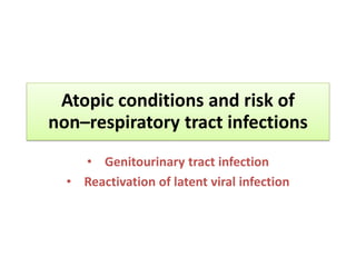 Atopic conditions and risk of
non–respiratory tract infections
• Genitourinary tract infection
• Reactivation of latent vi...