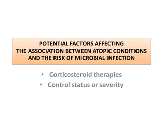 POTENTIAL FACTORS AFFECTING
THE ASSOCIATION BETWEEN ATOPIC CONDITIONS
AND THE RISK OF MICROBIAL INFECTION
• Corticosteroid...