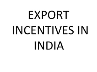 EXPORT
INCENTIVES IN
INDIA
 