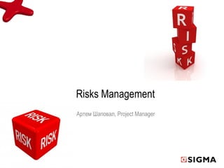 Risks Management
Артем Шаповал, Project Manager
 
