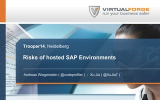 Trooper14, Heidelberg
Risks of hosted SAP Environments
Andreas Wiegenstein ( @codeprofiler ) - Xu Jia ( @XuJia7 )
 