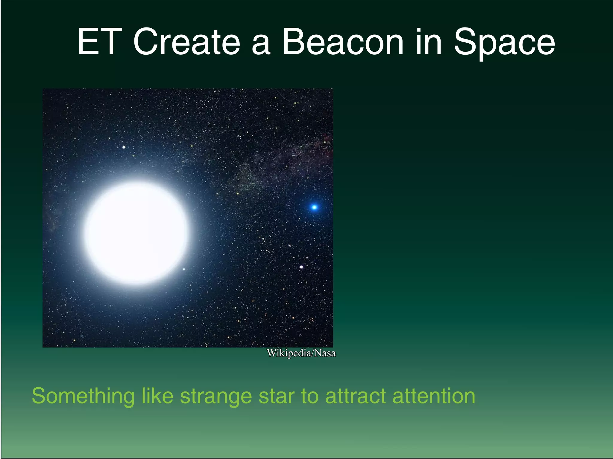 ET Create a Beacon in Space
Wikipedia/Nasa
Something like strange star to attract attention
 