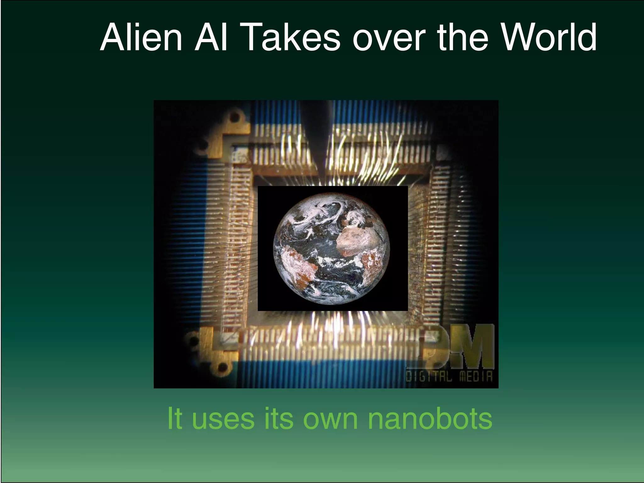 Alien AI Takes over the World
				 It uses its own nanobots
 