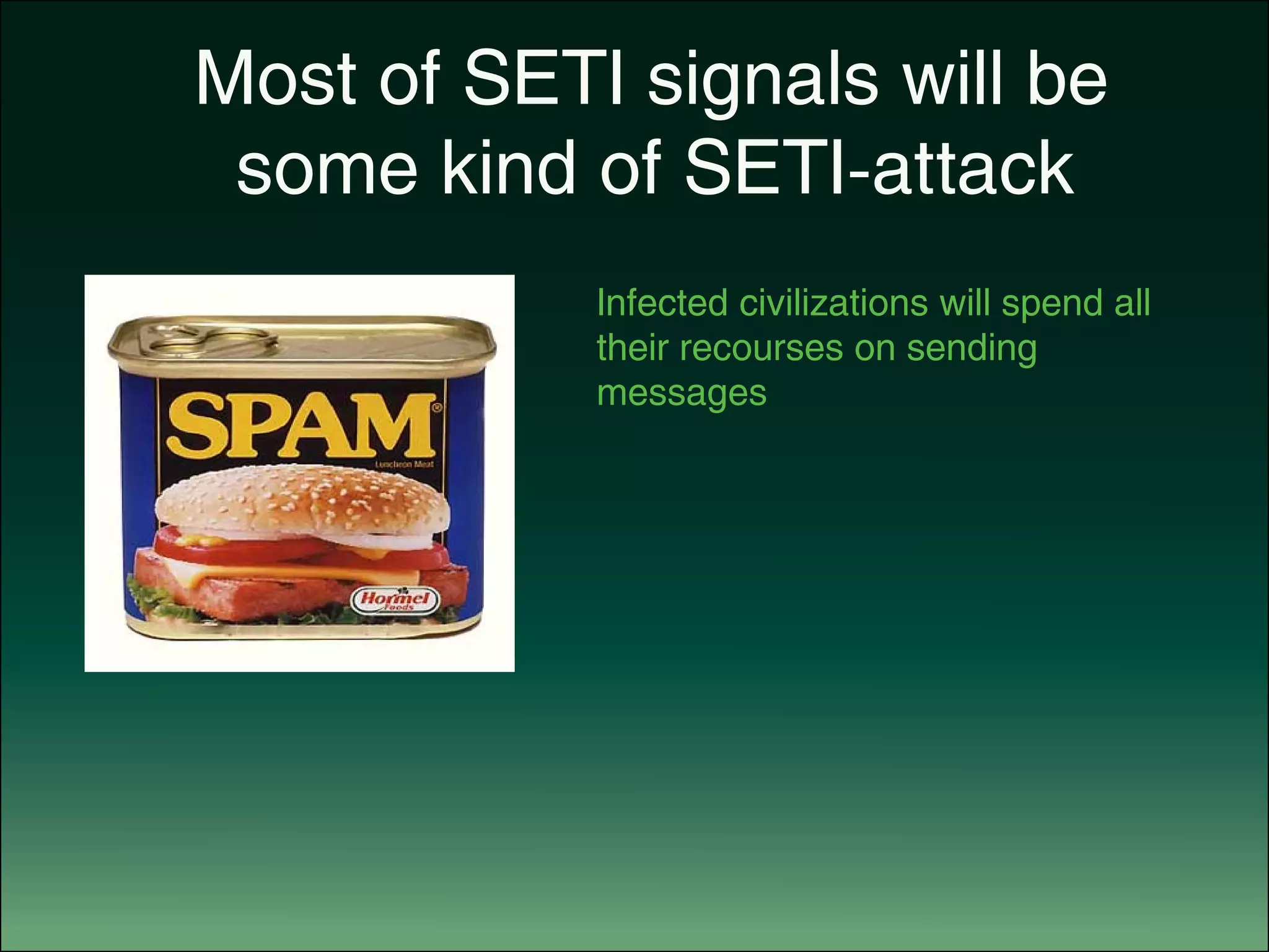 Most of SETI signals will be
some kind of SETI-attack
Infected civilizations will spend all
their recourses on sending
messages
 