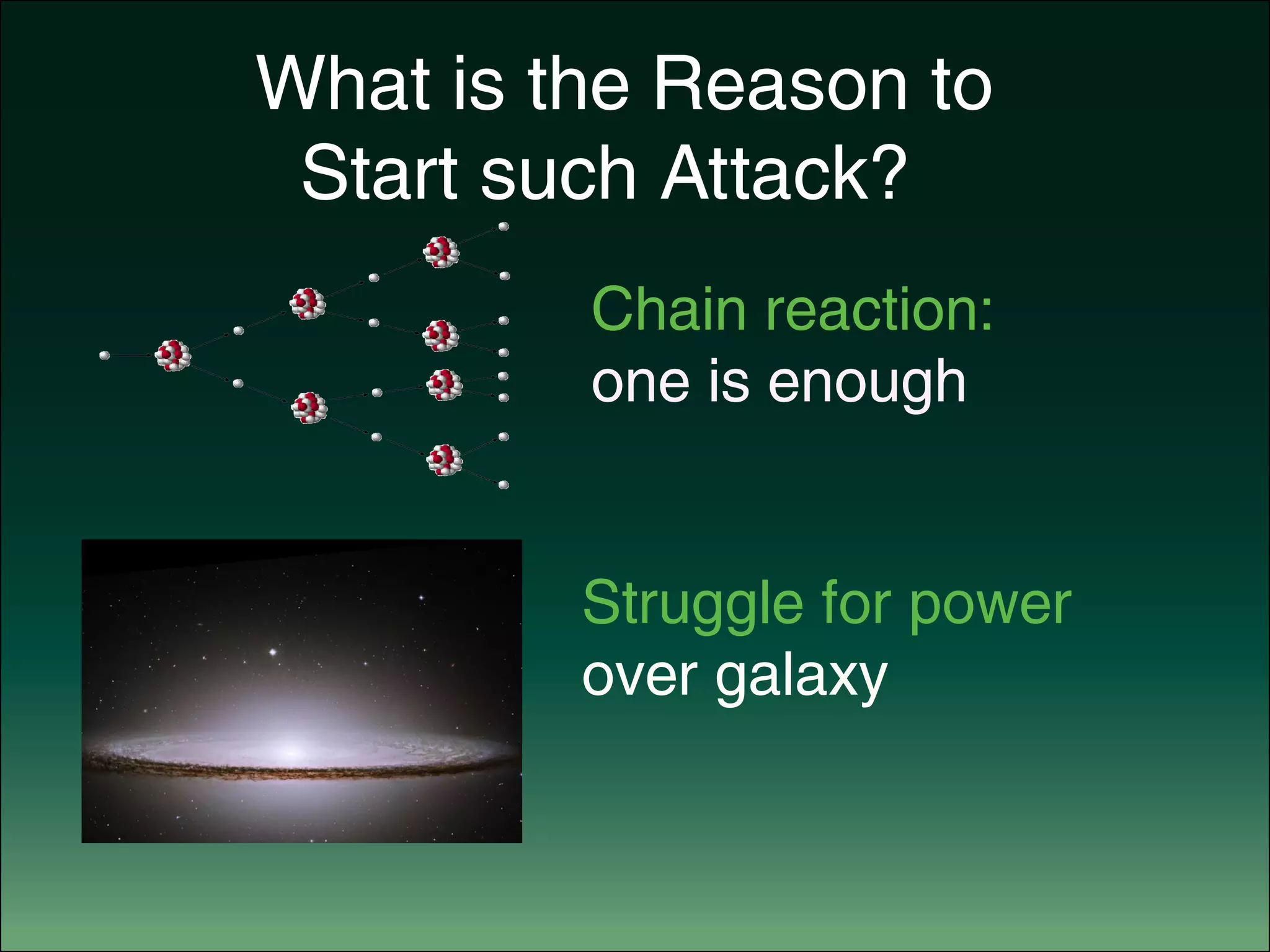 What is the Reason to
					 Start such Attack?
Chain reaction:
one is enough
Struggle for power
over galaxy
 