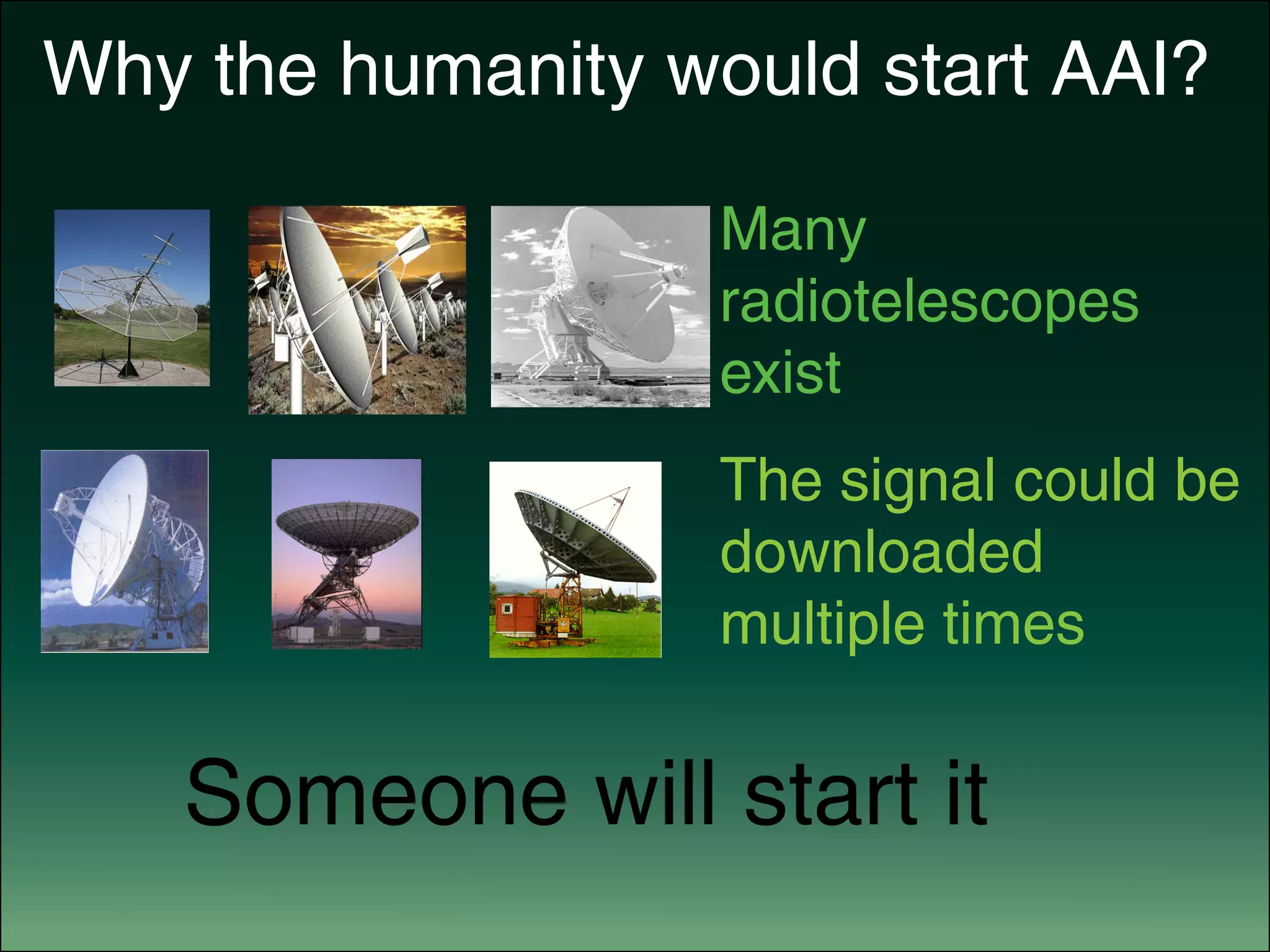 Why the humanity would start AAI?
Many
radiotelescopes
exist
The signal could be
downloaded
multiple times
Someone will start it
 