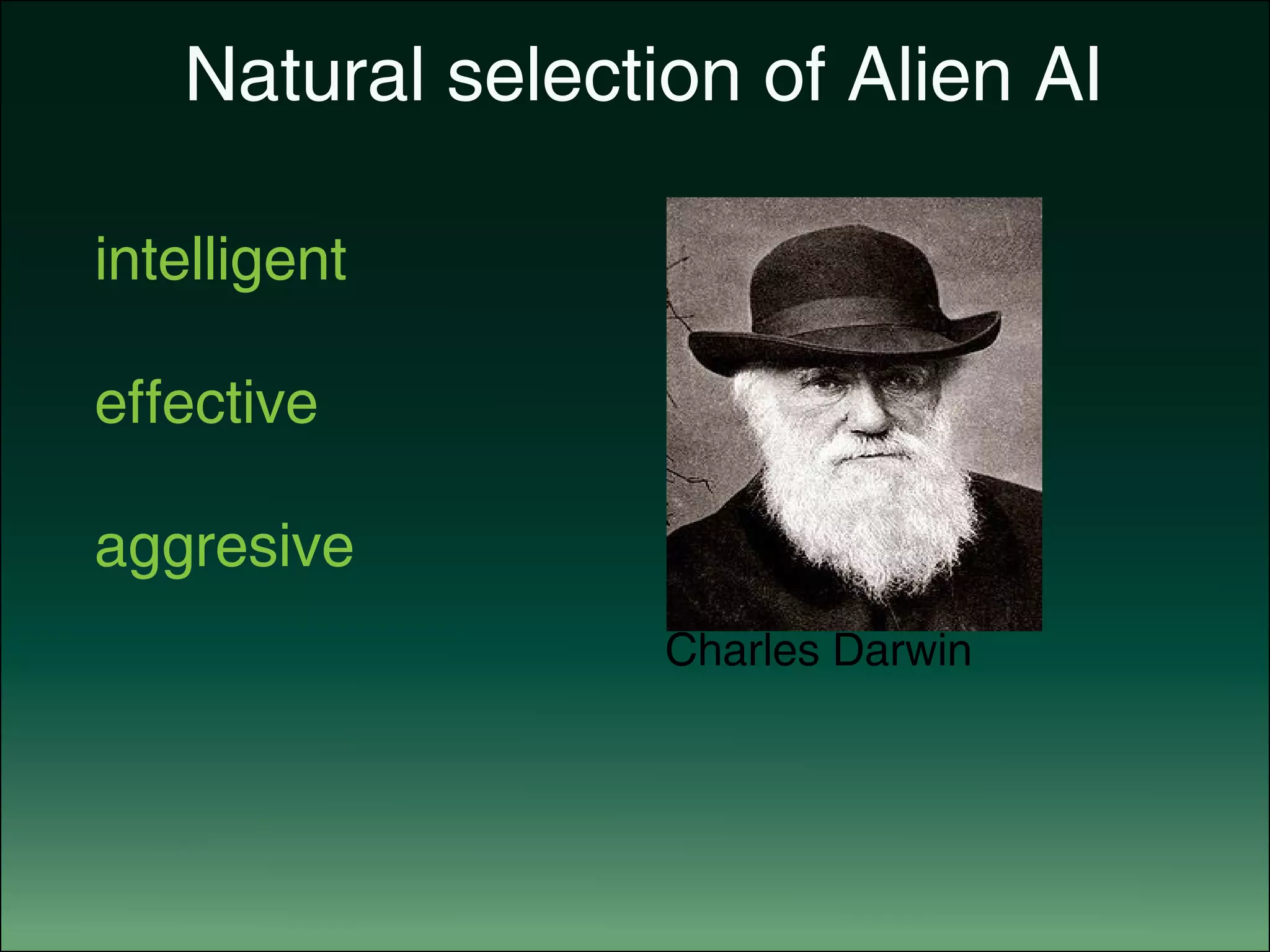 Natural selection of Alien AI
intelligent
effective
aggresive
Charles Darwin
 