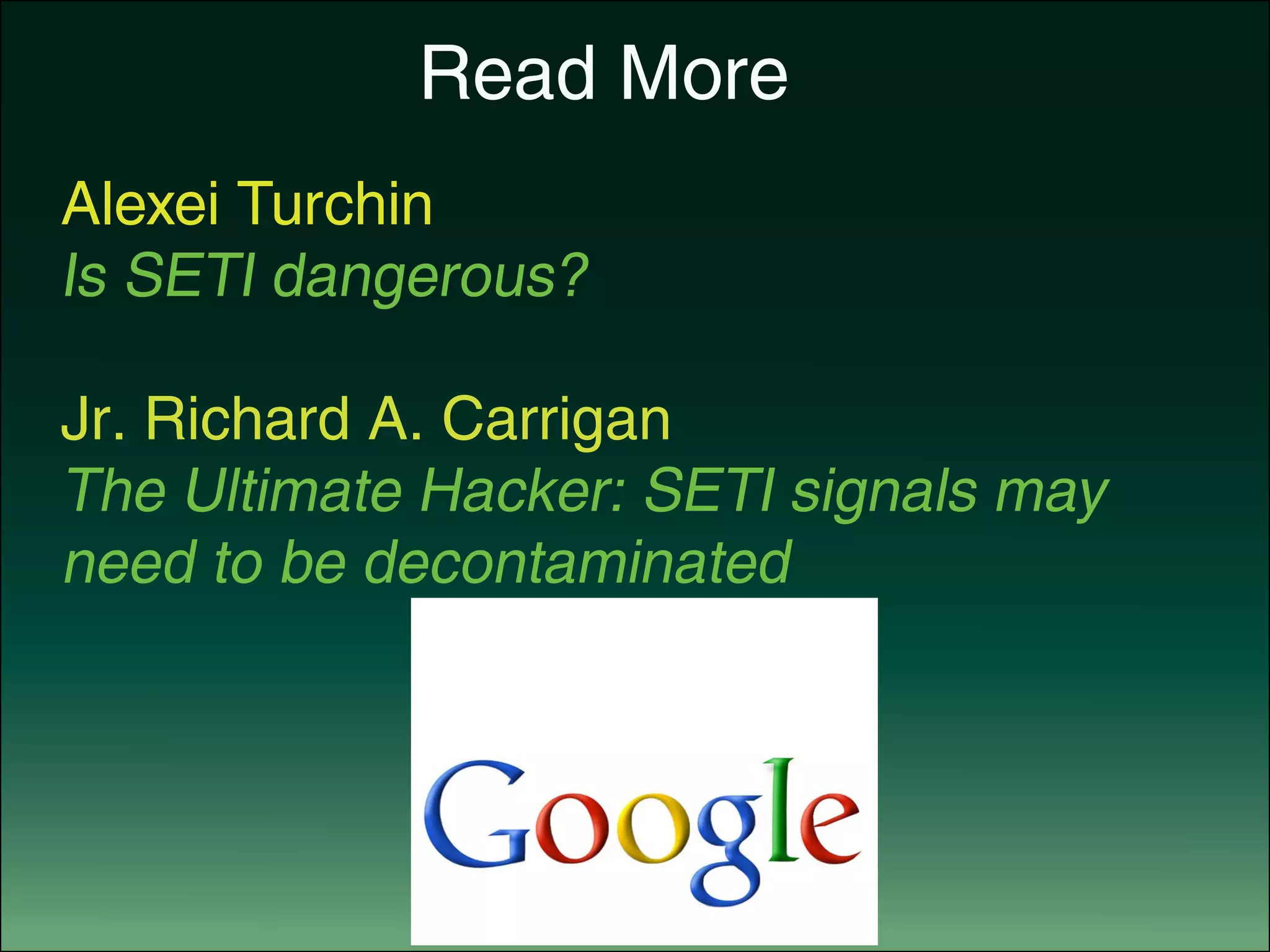 Read More
Alexei Turchin
Is SETI dangerous?
Jr. Richard A. Carrigan
The Ultimate Hacker: SETI signals may
need to be decontaminated
 