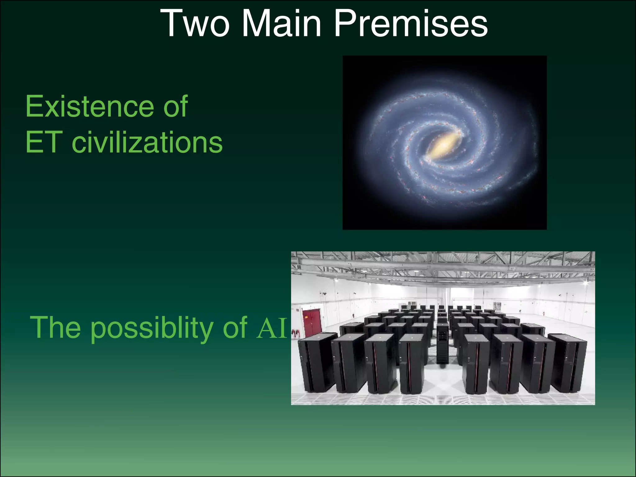 Two Main Premises
Existence of
ET civilizations
The possiblity of AI
 