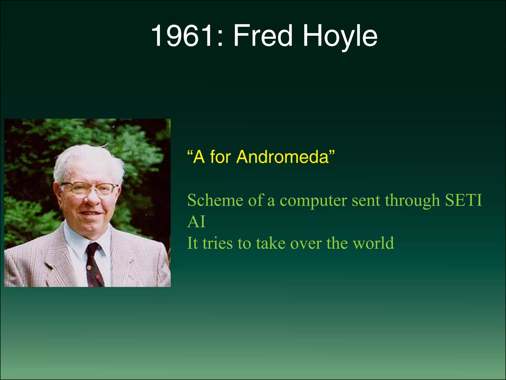 1961: Fred Hoyle
“A for Andromeda”
Scheme of a computer sent through SETI
AI
It tries to take over the world
 