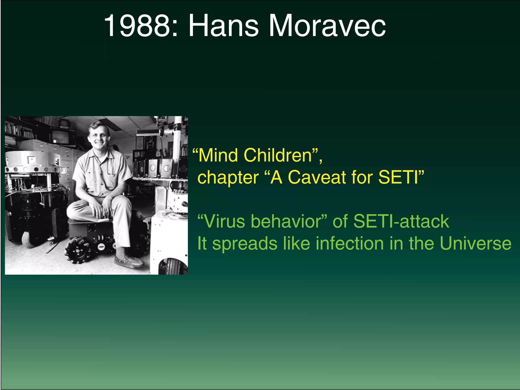 “Mind Children”,
chapter “A Caveat for SETI”
“Virus behavior” of SETI-attack
It spreads like infection in the Universe
1988: Hans Moravec
 
