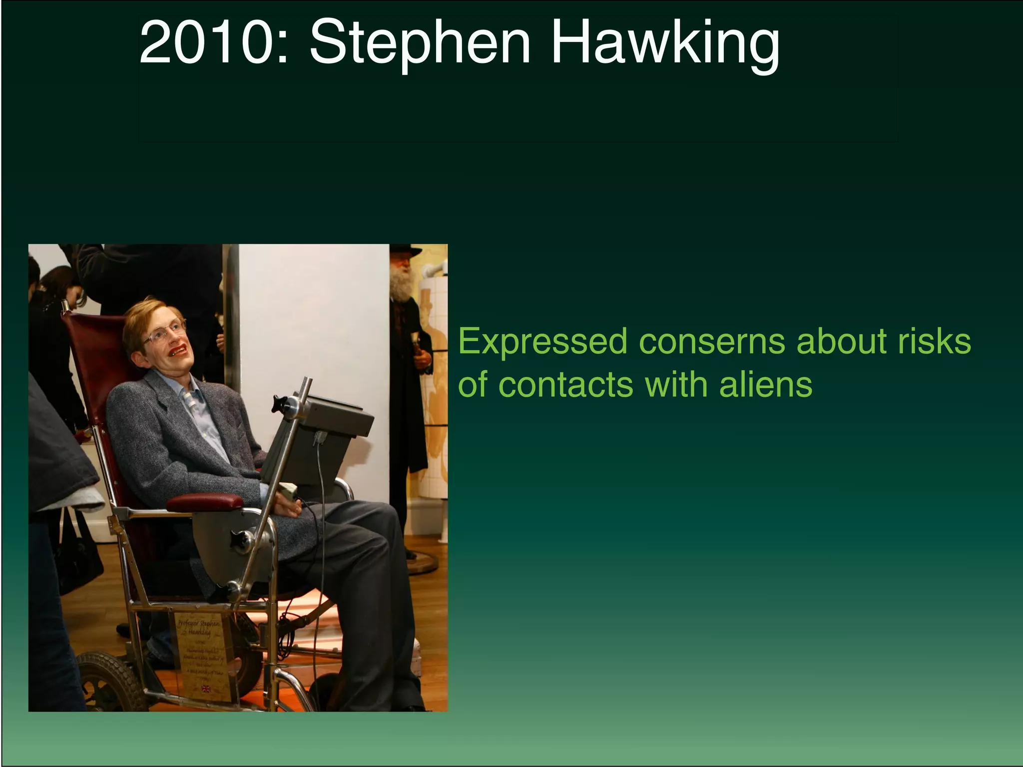Expressed conserns about risks
of contacts with aliens
2010: Stephen Hawking
 
