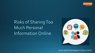 Quick HealTechnologies Private Limited
Risks of SharingToo
Much Personal
Information Online
 