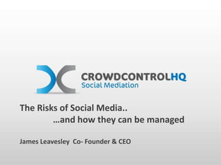 The Risks of Social Media..
        …and how they can be managed

James Leavesley Co- Founder & CEO
 