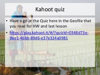 Kahoot quiz
• Have a go at the Quiz here in the Geofile that
you read for HW and last lesson
• https://play.kahoot.it/#/?quizId=0348d73e-
9ee1-46bb-89d6-e37e324a0981
 