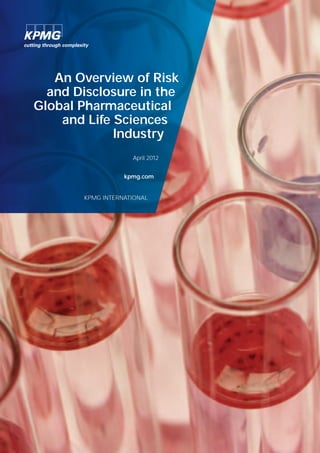 An Overview of Risk
  and Disclosure in the
Global Pharmaceutical
    and Life Sciences
             Industry
                    April 2012


                  kpmg.com


       KPMG INTERNATIONAL
 