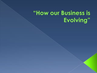 “How our Business is Evolving” 
