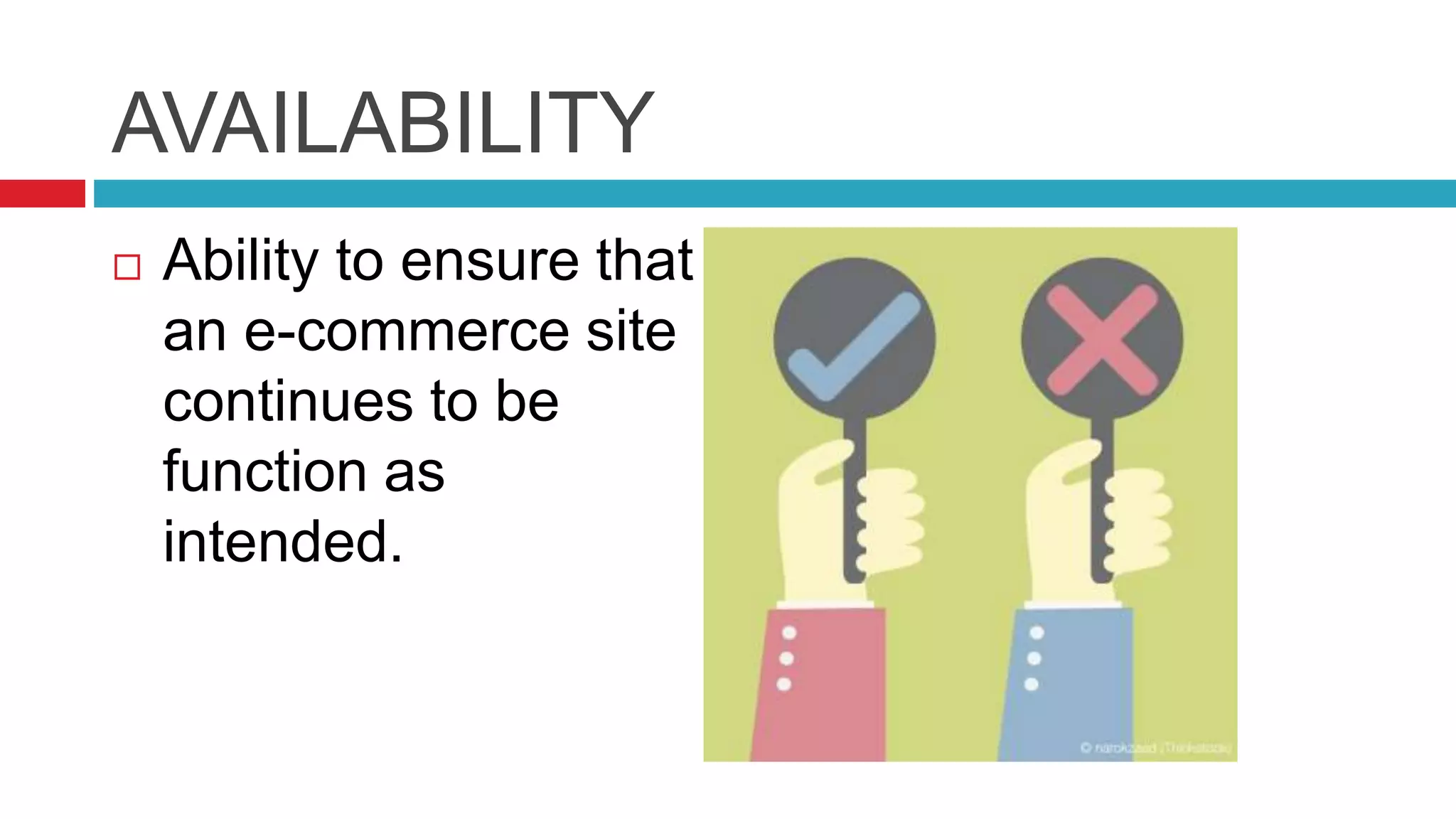 AVAILABILITY
 Ability to ensure that
an e-commerce site
continues to be
function as
intended.
 