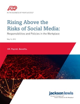Rising Above the
Risks of Social Media:
Responsibilities and Policies in the Workplace
May 16, 2012




HR. Payroll. Benefits.
 