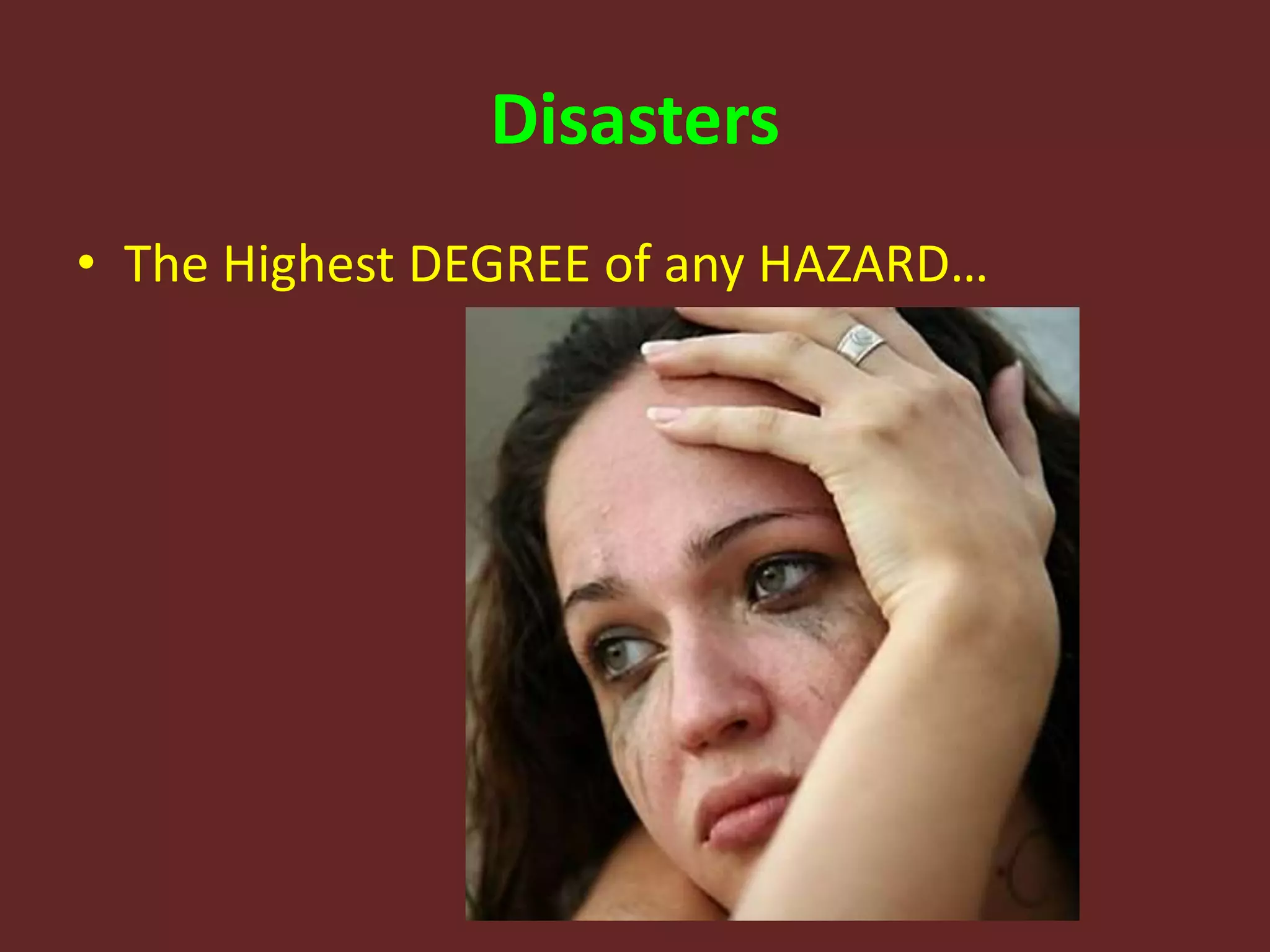 Disasters
• The Highest DEGREE of any HAZARD…
 