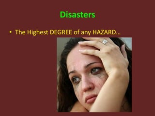 Disasters
• The Highest DEGREE of any HAZARD…
 