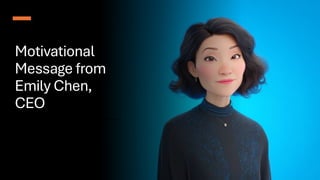 Motivational
Message from
Emily Chen,
CEO
 