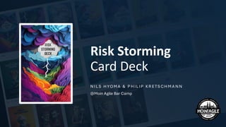 Risk Storming
Card Deck
N I L S H YOM A & P H I L I P KR ETS CH M A N N
@Moin Agile Bar Camp
 