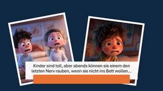 Kinder sind toll, aber abends können sie einem den
letzten Nerv rauben, wenn sie nicht ins Bett wollen…
 