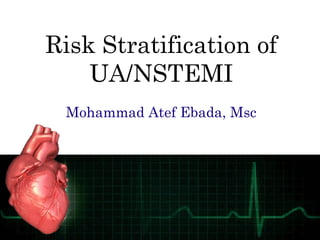 Risk Stratification of
UA/NSTEMI
Mohammad Atef Ebada, Msc
 