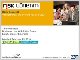 Risk Summit“Market trends: The evolving role of a CRO” Thierry Nicault Business User & Solution Sales EMEA, Cluster Emerging Istanbul, February 25, 2010 
